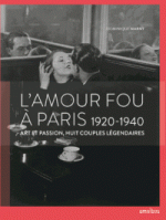 L'amour fou à Paris - 1920-1940 - Art et passion, huit couples légendaires